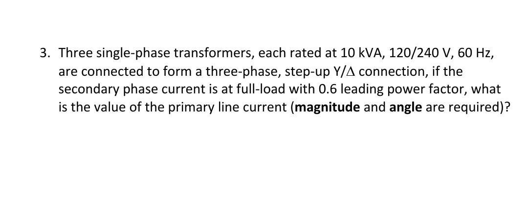 Solved 3. Three single-phase transformers, each rated at 10 | Chegg.com