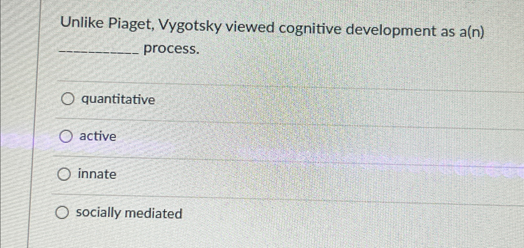 Solved Unlike Piaget Vygotsky viewed cognitive development