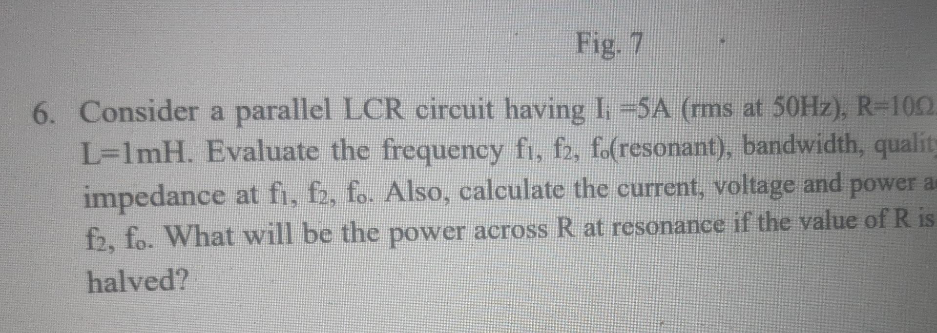Solved Fig. 7 6. Consider a parallel LCR circuit having I=5A | Chegg.com
