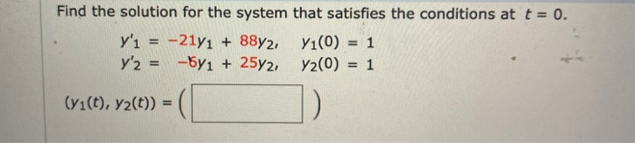 Solved Find the solution for the system that satisfies the | Chegg.com