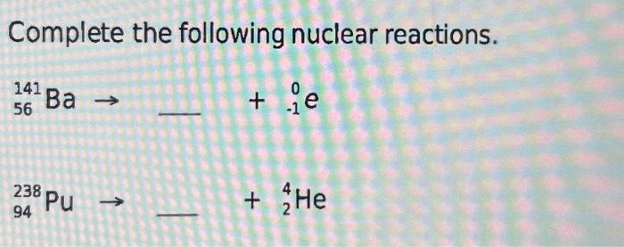 Solved Complete The Following Nuclear Reactions. | Chegg.com