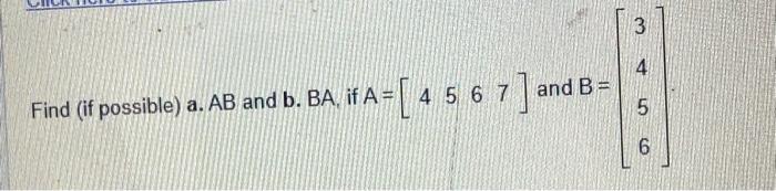 Solved Find (if Possible) A. AB And B. BA, If A=[4567] And | Chegg.com