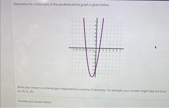 Determine the \( x \)-intercepts of the parabola whose graph is given below.
Write your answer as ordered pairs separated by 