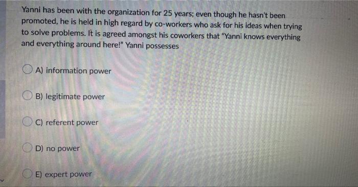 Yanni has been with the organization for 25 years; even though he hasnt been promoted, he is held in high regard by co-worke