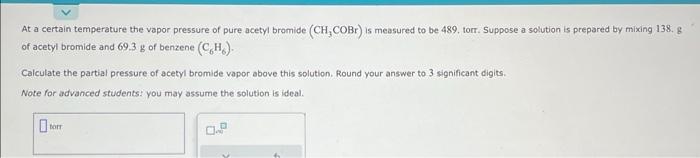 At a certain temperature the vapor pressure of pure acetyl bramide \( \left(\mathrm{CH}_{3} \mathrm{COBr}\right) \) is measur