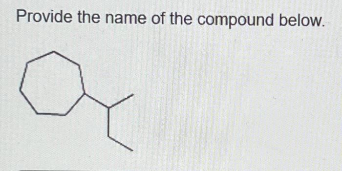 Solved Provide the name of the compound below. | Chegg.com