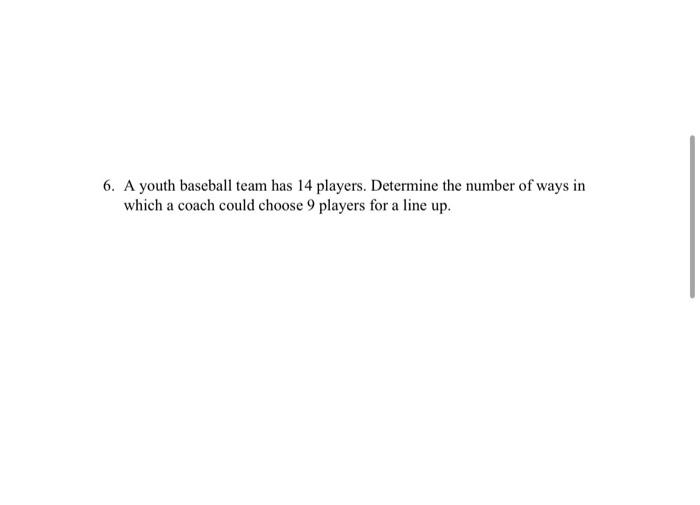 Solved 6. A youth baseball team has 14 players. Determine