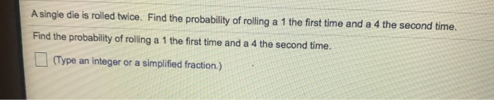 Solved A single die is rolled twice. Find the probability of | Chegg.com