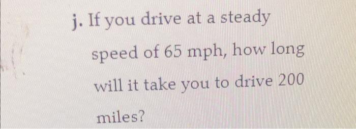 Solved j. If you drive at a steady speed of 65mph, how long 