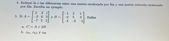 4. Indique la o las diferencias entre una matriz escalonada por fila y una matriz reducida escalonada por fila. Escriba un ej