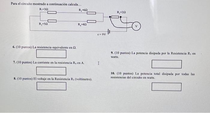 Para el circuito mostrado a continuación calcula... 6. (10 puntos) La resistencia equivalente en \( \Omega \). 9. (10 puntos)