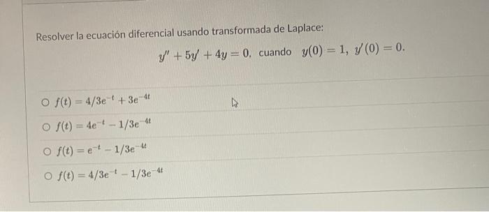 Resolver la ecuación diferencial usando transformada de Laplace: \[ y^{\prime \prime}+5 y^{\prime}+4 y=0, \text { cuando } y(