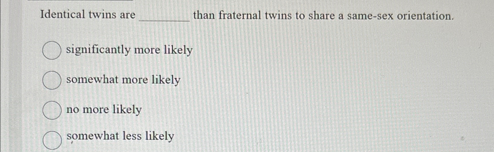 Solved Identical twins are than fraternal twins to share a | Chegg.com