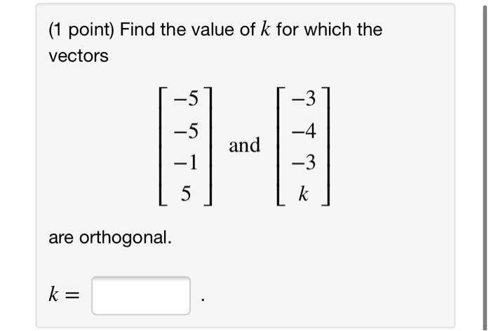 Solved (1 point) Find the value of k for which the vectors | Chegg.com