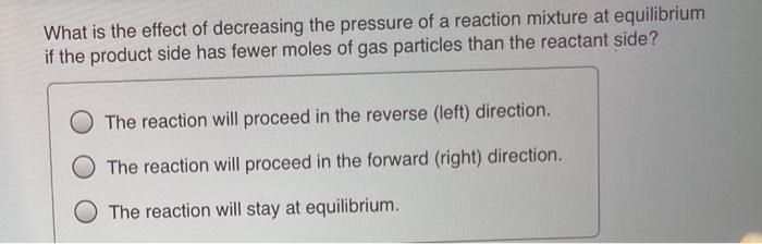Solved What is the effect of decreasing the pressure of a | Chegg.com