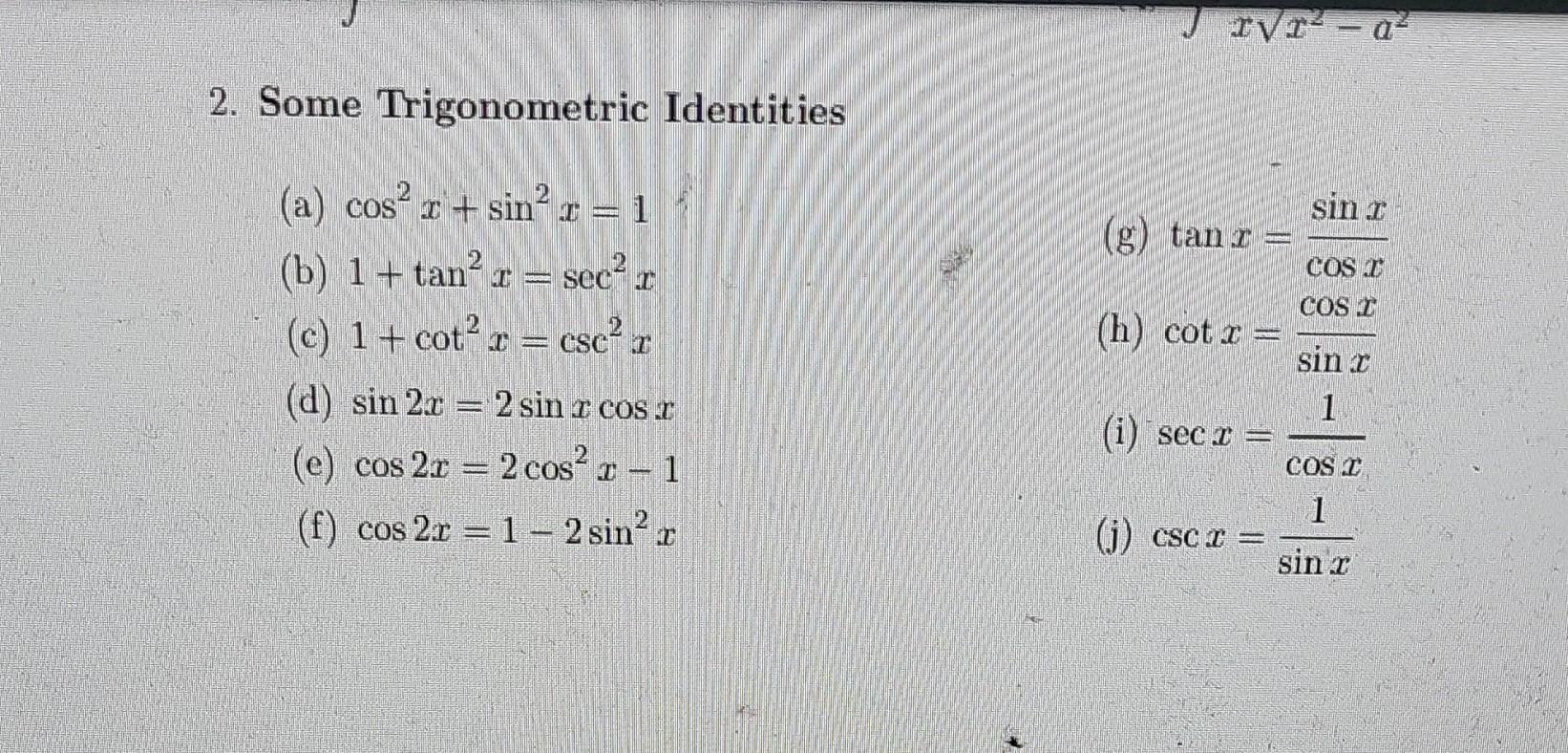 2. Some Trigonometric Identities (a) \( \cos ^{2} x+\sin ^{2} x=1 \) (b) \( 1+\tan ^{2} x=\sec ^{2} x \) (g) \( \tan x=\frac{