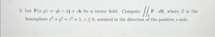 Solved 2. Let F(x,y)=yi−xj+zk be a vector field. Compute | Chegg.com