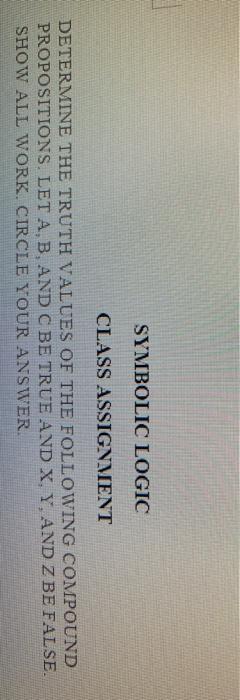 Solved SYMBOLIC LOGIC CLASS ASSIGNMENT DETERMINE THE TRUTH | Chegg.com