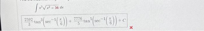 \( \begin{array}{c}\int x^{3} \sqrt{x^{2}-36} d x \\ \frac{2592}{3} \tan ^{3}\left(\sec ^{-1}\left(\frac{x}{6}\right)\right)+