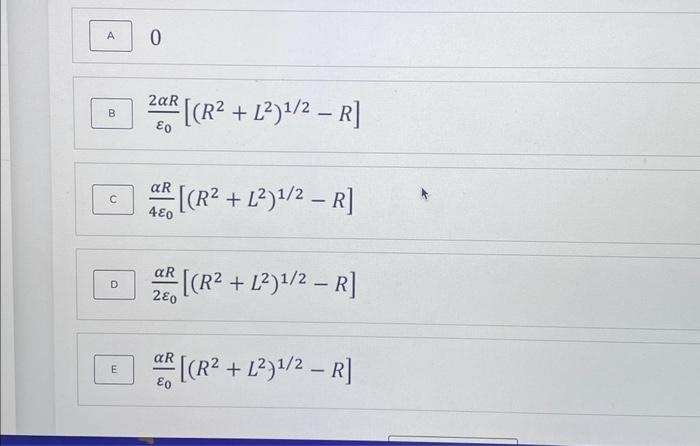 Solved 0 ε02αR[(R2+L2)1/2−R] 4ε0αR[(R2+L2)1/2−R] | Chegg.com