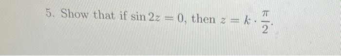 Solved 5. Show that if sin2z=0, then z=k⋅2π. | Chegg.com