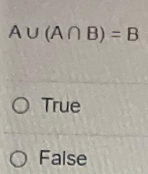 Solved A∪(A∩B)=B True | Chegg.com