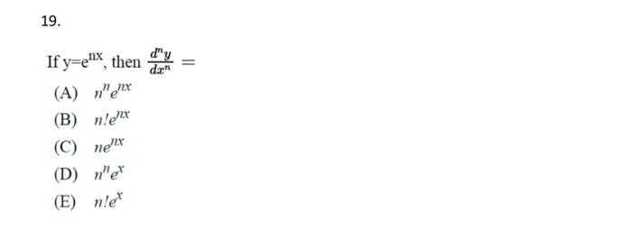 Solved 19. If y=enx, then dxndny= (A) nnenx (B) n!enx (C) | Chegg.com