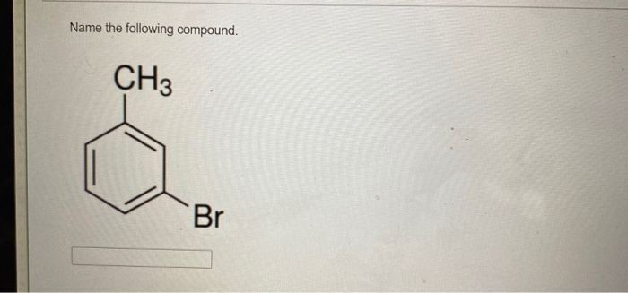 Solved Name The Following Compound. CH3 Br | Chegg.com