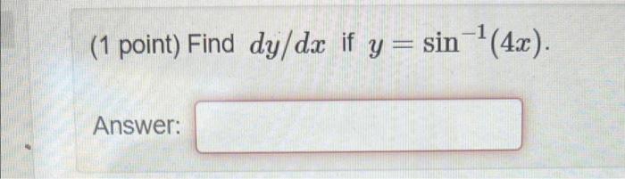 (1 point) Find \( d y / d x \) if \( y=\sin ^{-1}(4 x) \) Answer: