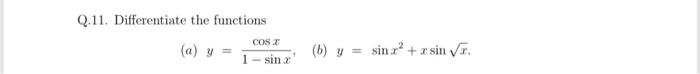 Q.11. Differentiate the functions (a) \( y=\frac{\cos x}{1-\sin x} \) (b) \( y=\sin x^{2}+x \sin \sqrt{x} \).