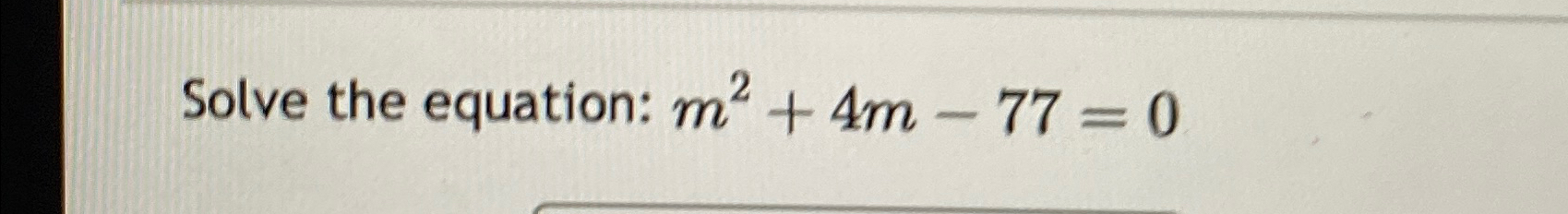 Solved Solve the equation: m2+4m-77=0 | Chegg.com