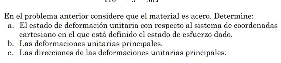 En el problema anterior considere que el material es acero. Determine: a. El estado de deformación unitaria con respecto al s