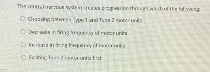 The central nervous system creates progression through which of the following: Choosing between Type 1 and Type 2 motor units