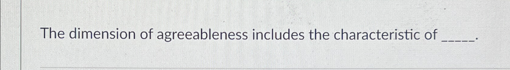 Solved The dimension of agreeableness includes the | Chegg.com