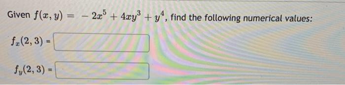 Given \( f(x, y)=-2 x^{5}+4 x y^{3}+y^{4} \), find the following numerical values: \[ \begin{array}{l} f_{x}(2,3)= \\ f_{y}(2