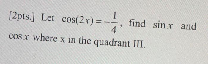 Solved [2pts.] Let cos(2x)=−41, find sinx and cosx where x | Chegg.com