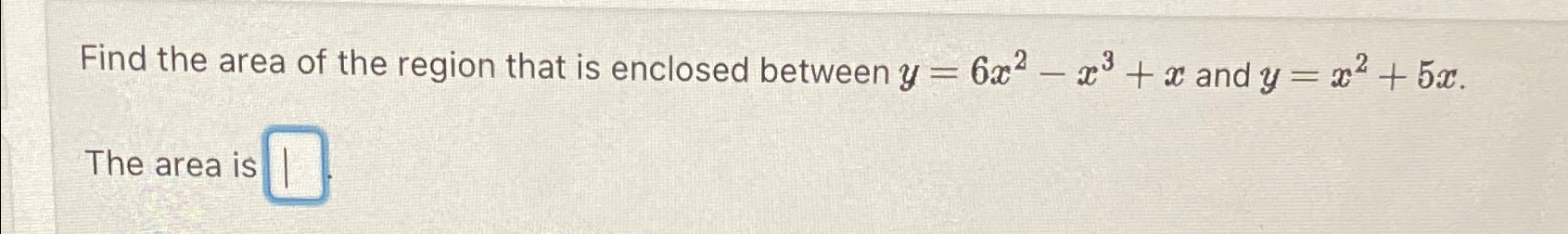 Solved Find the area of the region that is enclosed between | Chegg.com