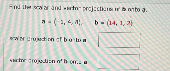 Solved Find The Scalar And Vector Projections Of B Onto A. A | Chegg ...