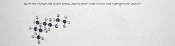 Solved Name the compound shown below. Atoms other than | Chegg.com