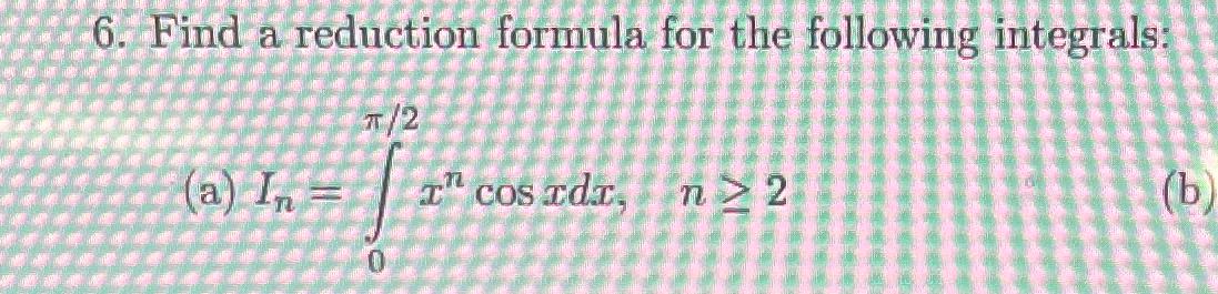 Solved Find a reduction formula for the following | Chegg.com