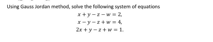 Using Gauss Jordan Method Solve The Following System