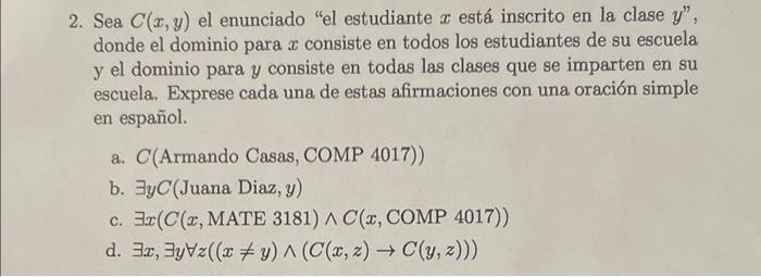 2. Sea \( C(x, y) \) el enunciado el estudiante \( x \) está inscrito en la clase \( y \) , donde el dominio para \( x \) c