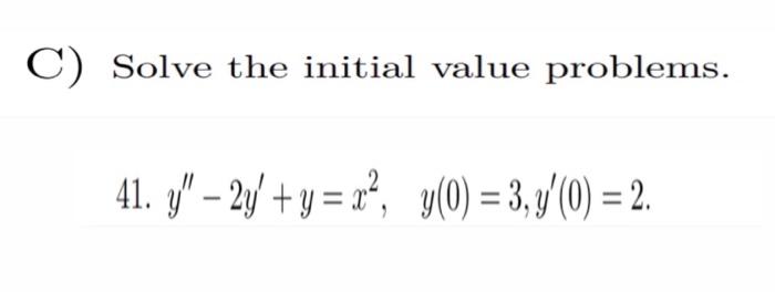 Solve the initial value problems. 41. \( y^{\prime \prime}-2 y^{\prime}+y=x^{2}, \quad y(0)=3, y^{\prime}(0)=2 \).