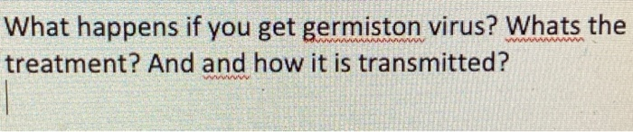 Solved What happens if you get germiston virus? Whats the | Chegg.com