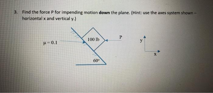 Solved 3. Find the force P for impending motion down the | Chegg.com