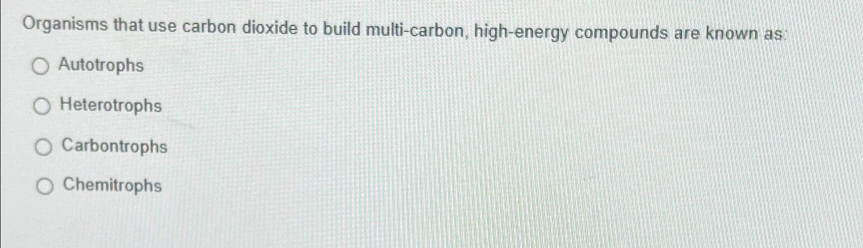 Solved Organisms that use carbon dioxide to build | Chegg.com