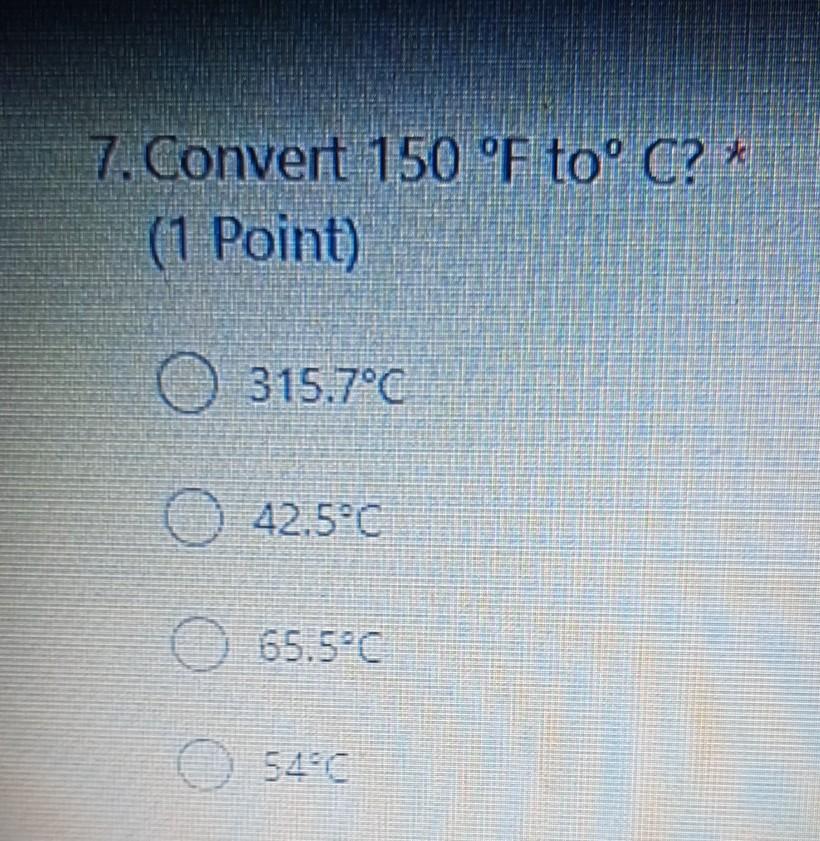 Solved 7. Convert 150 °F to° C? * (1 Point) O 315.7°C 42.5°C