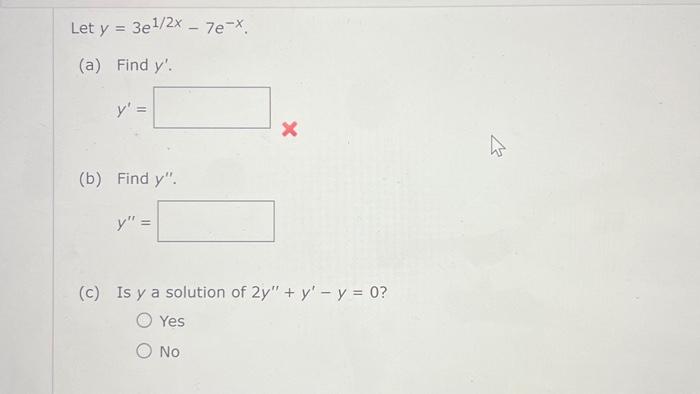 Let \( y=3 e^{1 / 2 x}-7 e^{-x} \). (a) Find \( y^{\prime} \). \[ y^{\prime}= \] (b) Find \( y^{\prime \prime} \). \[ y^{\pri