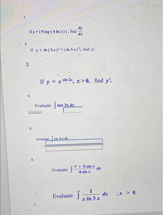 dy If y=[ 9 log ( 4 In x)], find dx 2 If y = In (3x)2 + ( In 3x)?, find y. 3. If y = x sin 2x, x>0, find y. 4 Evaluate: ſta