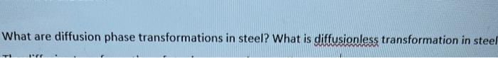 What are diffusion phase transformations in steel? What is diffusionless transformation in stee